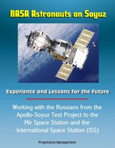 NASA Astronauts on Soyuz: Experience and Lessons for the Future - Working with the Russians from the Apollo-Soyuz Test Project to the Mir Space Station and the International Space Station (ISS)