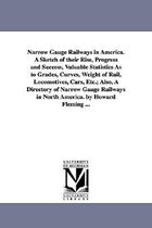 Narrow Gauge Railways in America. A Sketch of their Rise, Progress and Success, Valuable Statistics As to Grades, Curves, Weight of Rail, Locomotives, Cars, Etc.; Also, A Directory of Narrow Gauge Railways in North America. by Howard Fleming ...