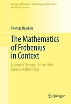 Sources and Studies in the History of Mathematics and Physical Sciences - The Mathematics of Frobenius in Context