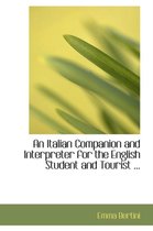 An Italian Companion and Interpreter for the English Student and Tourist ...