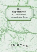 Our deportment or, The manners, conduct, and dress