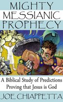 Mighty Messianic Prophecy: A Biblical Study of Predictions Proving that Jesus Is God