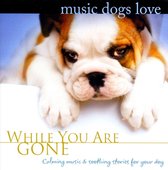 While You Are Gone: Music Dogs Love