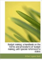 Budget Making, a Handbook on the Forms and Procedure of Budget Making, with Special Reference to Sta