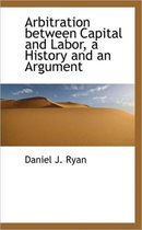 Arbitration Between Capital and Labor, a History and an Argument