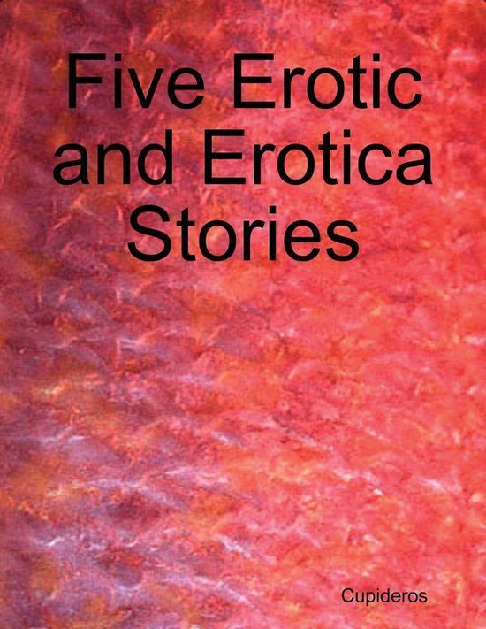Five Erotic And Erotica Stories Ebook Cupideros 9781105625695