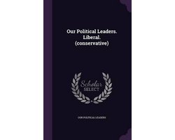 Our Political Leaders. Liberal. (Conservative)