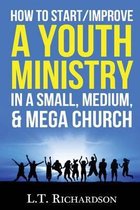 How to Start/Improve a Youth Ministry in a Small, Medium, & Mega Church