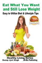 Eat What You Want and Still Lose Weight: Easy to Utilize Diet & Lifestyle Tips