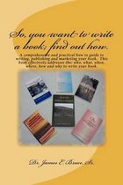 So, You Want to Write a Book; Find Out How.