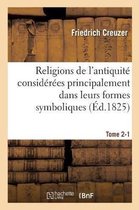Religion- Religions de l'Antiquit� Consid�r�es Principalement Dans Leurs Formes Symboliques Tome 1. Partie 2