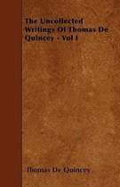 The Uncollected Writings Of Thomas De Quincey - Vol I