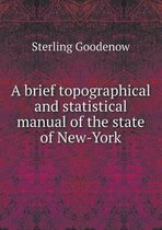 A brief topographical and statistical manual of the state of New-York
