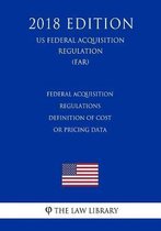 Federal Acquisition Regulations - Definition of Cost or Pricing Data (Us Federal Acquisition Regulation) (Far) (2018 Edition)