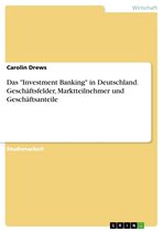 Das 'Investment Banking' in Deutschland. Geschäftsfelder, Marktteilnehmer und Geschäftsanteile