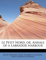 Le Petit Nord; Or, Annals of a Labrador Harbour