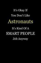 It's Okay If You Don't Like Astronauts It's Kind Of A Smart People Job Anyway