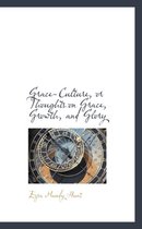 Grace-Culture, or Thoughts on Grace, Growth, and Glory