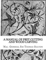 A Manual of Fret Cutting and Wood Carving