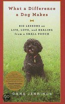 What A Difference A Dog Makes: Big Lessons On Life, Love, And Healing From A Small Pooch