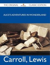 Alice's Adventures in Wonderland - The Original Classic Edition