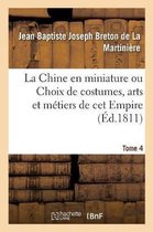 La Chine En Miniature Ou Choix de Costumes, Arts Et M�tiers de CET Empire. Tome 4