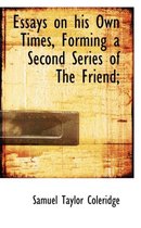 Essays on His Own Times, Forming a Second Series of the Friend;