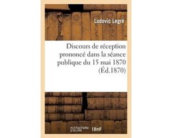 Histoire- Discours de réception prononcé dans la séance publique du 15 mai 1870