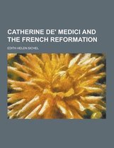 Catherine de' Medici and the French Reformation