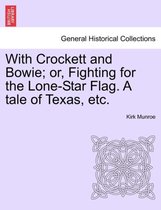 With Crockett and Bowie; Or, Fighting for the Lone-Star Flag. a Tale of Texas, Etc.