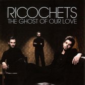 Ricochets - Ghost Of Our Love