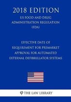 Effective Date of Requirement for Premarket Approval for Automated External Defibrillator Systems (Us Food and Drug Administration Regulation) (Fda) (2018 Edition)