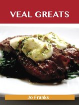 Veal Greats: Delicious Veal Recipes, The Top 69 Veal Recipes