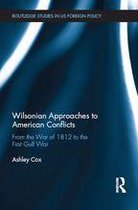 Routledge Studies in US Foreign Policy - Wilsonian Approaches to American Conflicts