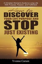 How to Discover Your Life Purpose and Stop Just Existing