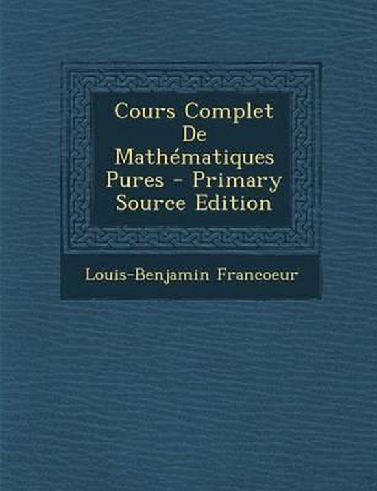 Cours Complet de Mathematiques Pures, LouisBenjamin Francoeur