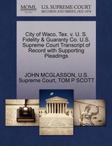 City of Waco, Tex. V. U. S. Fidelity & Guaranty Co. U.S. Supreme Court Transcript of Record with Supporting Pleadings