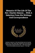 Memoirs of the Life of the Rev. Charles Simeon ... with a Selection from His Writings and Correspondence