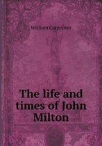 The life and times of John Milton