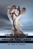 Living Victorious In Stressful Situations Through Jesus Christ
