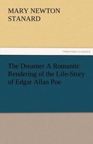 The Dreamer a Romantic Rendering of the Life-Story of Edgar Allan Poe