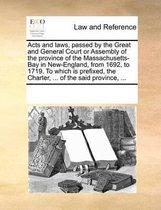 Acts and Laws, Passed by the Great and General Court or Assembly of the Province of the Massachusetts-Bay in New-England, from 1692, to 1719. to Which Is Prefixed, the Charter, ... of the Said Province, ...