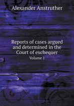 Reports of cases argued and determined in the Court of exchequer Volume 1