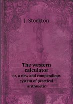 The western calculator or, a new and compendious system of practical arithmetic