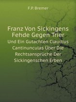 Franz Von Sickingens Fehde Gegen Trier Und Ein Gutachten Claudius Cantinunculas UEber Die Rechtsanspruche Der Sickingenschen Erben
