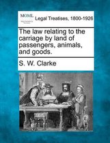 The Law Relating to the Carriage by Land of Passengers, Animals, and Goods.