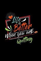 Life Is Better When You Are Quilting