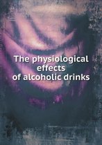 The physiological effects of alcoholic drinks