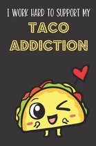 I Work Hard To Support My Taco Addiction
