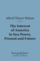 Barnes & Noble Digital Library - The Interest of America in Sea Power, Present and Future (Barnes & Noble Digital Library)